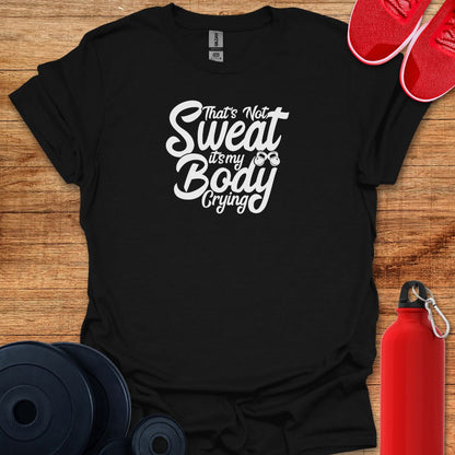 That’s Not Sweat It’s My Body Crying Tee