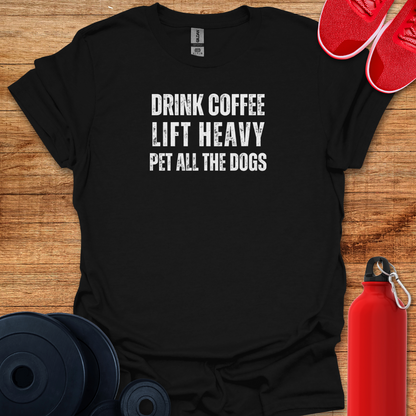 Drink Coffee, Lift Heavy, Pet all the Dogs Tee