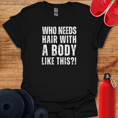 Who Needs Hair With a Body Like This? Tee