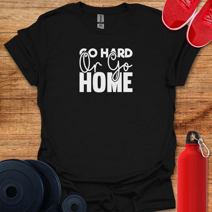 Go Hard or Go Home - Text Tee