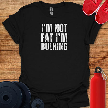 I'm Not Fat I'm Bulking Tee