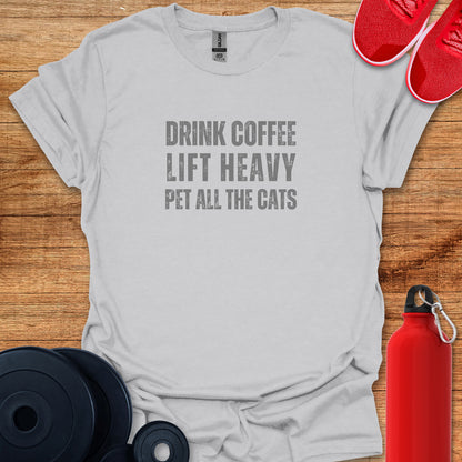 Drink Coffee, Lift Heavy, Pet all the Cats Tee