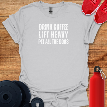 Drink Coffee, Lift Heavy, Pet all the Dogs Tee