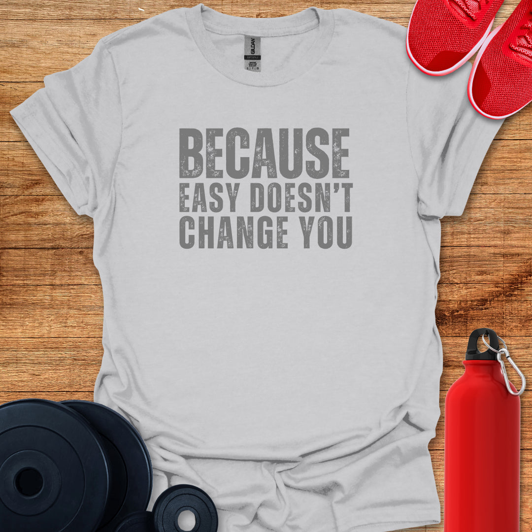 Easy Doesn't Change You T-Shirt