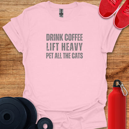 Drink Coffee, Lift Heavy, Pet all the Cats Tee