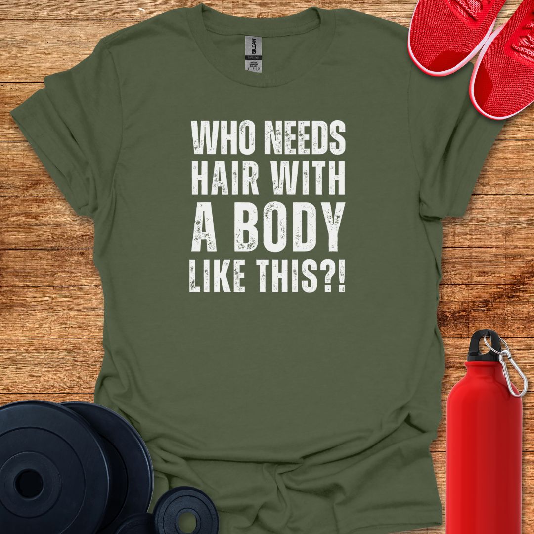 Who Needs Hair With a Body Like This? Tee