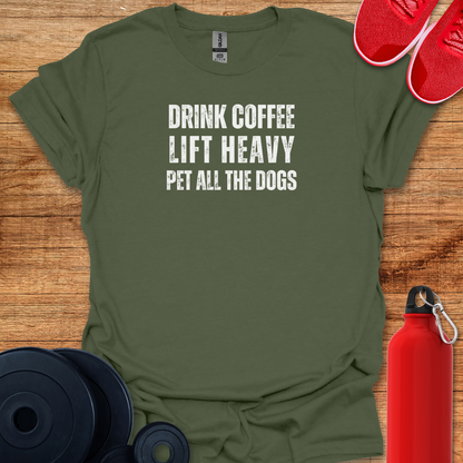 Drink Coffee, Lift Heavy, Pet all the Dogs Tee