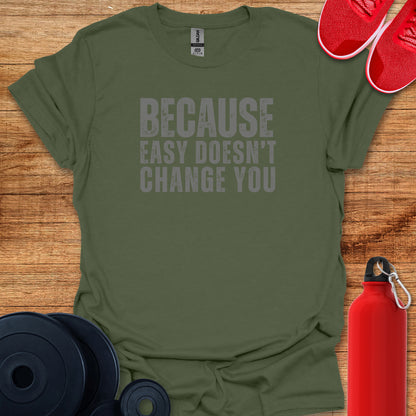 Easy Doesn't Change You T-Shirt