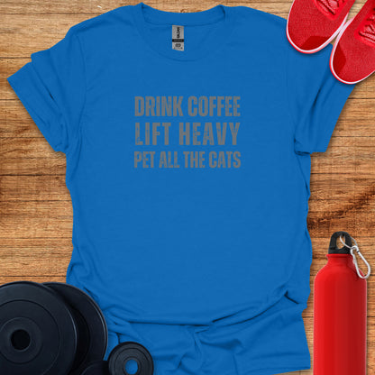 Drink Coffee, Lift Heavy, Pet all the Cats Tee