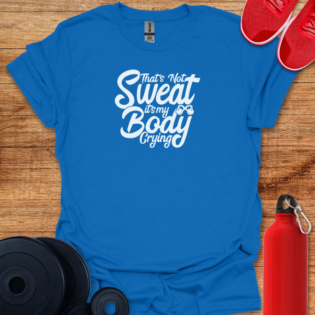 That’s Not Sweat It’s My Body Crying Tee