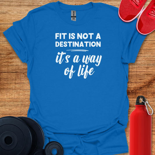 Fit is Not a Destination It's a Way of Life Tee