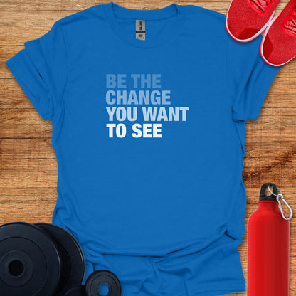 Be The Change T-Shirt