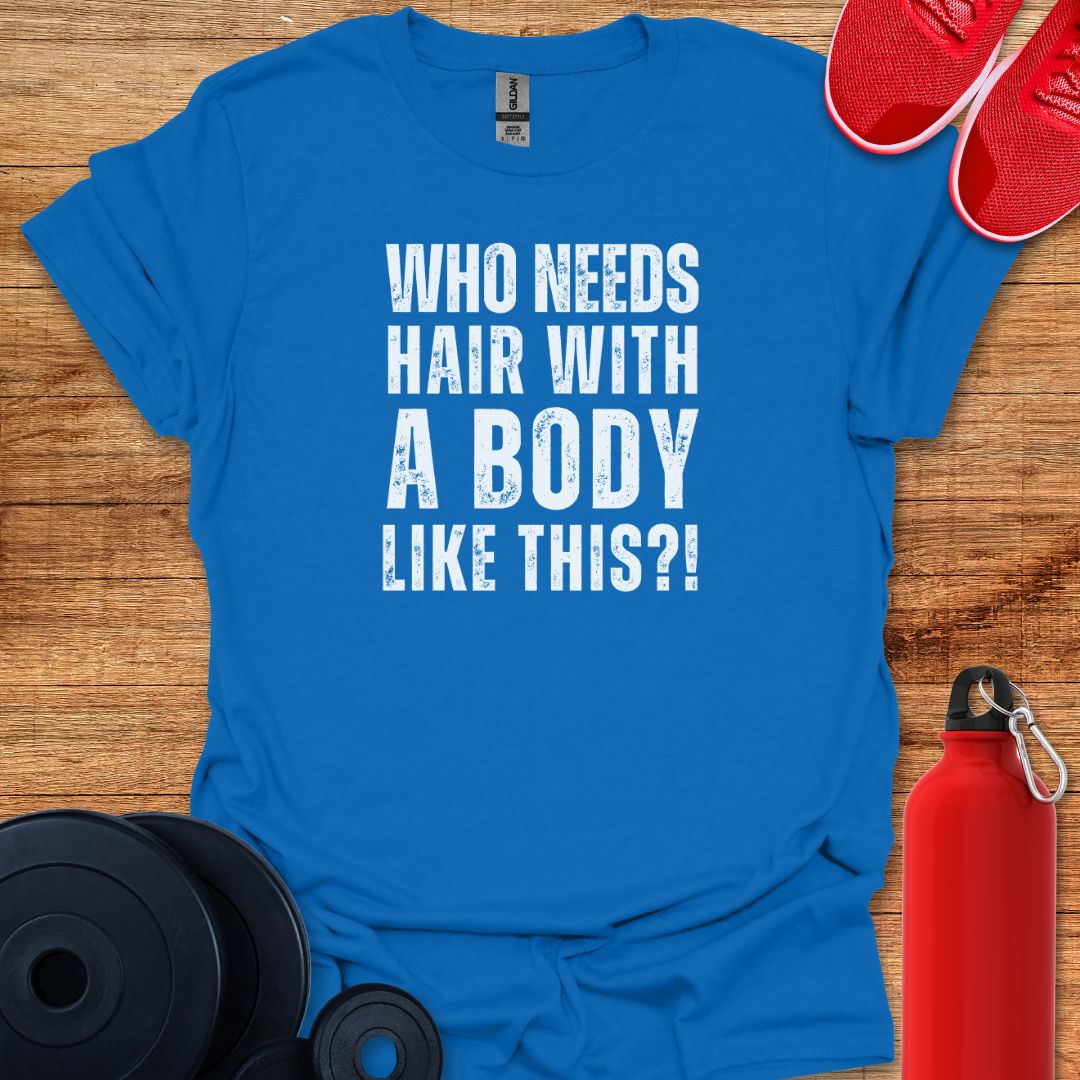 Who Needs Hair With a Body Like This? Tee